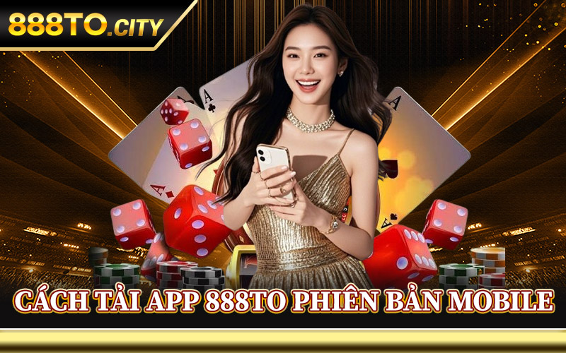 Cách Tải App 888TO Phiên Bản Mobile