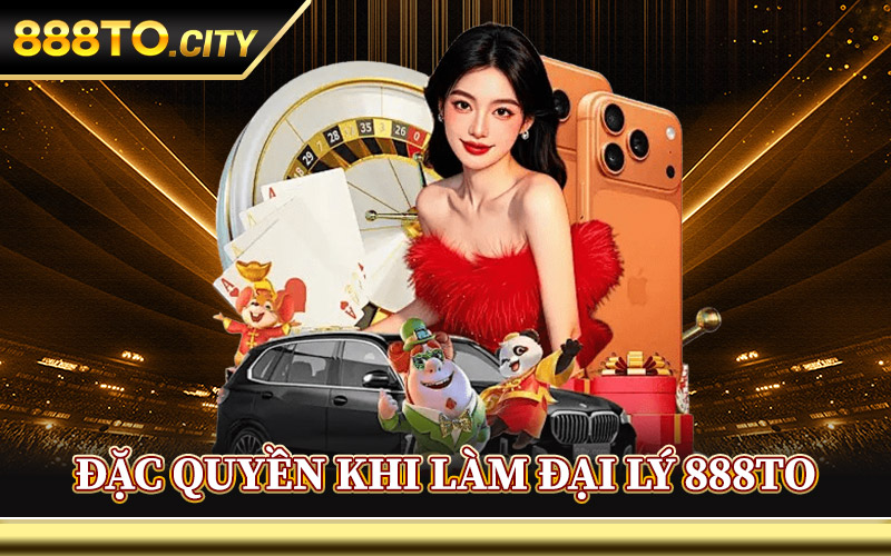 Đặc Quyền Khi Làm Đại Lý 888TO
