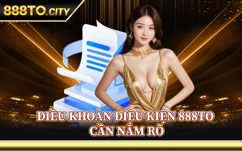 Điều Khoản Điều Kiện 888TO – Cơ Sở Quy Định Cần Nắm Vững 1 Điều Khoản Điều Kiện 888TO Cần Nắm Rõ