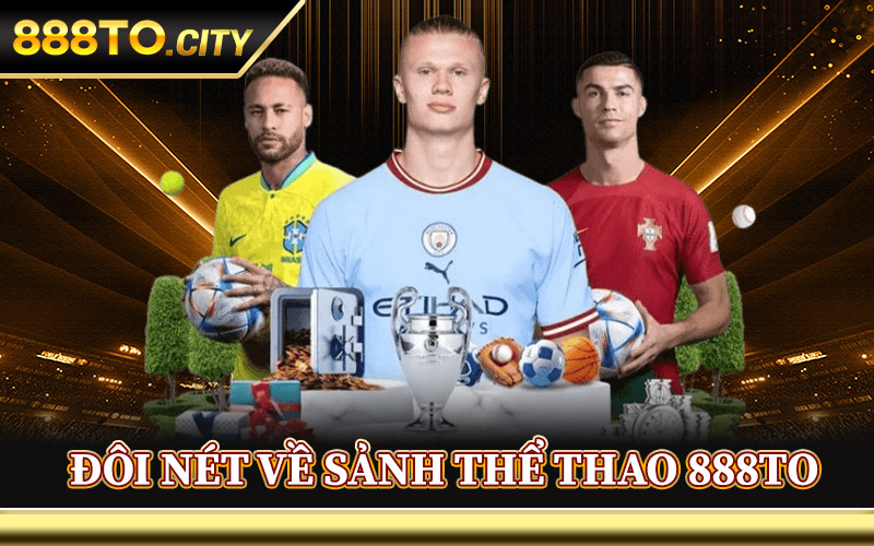 Thể Thao 888TO – Sôi Động Cùng Những Trận Cầu Đỉnh Nhất 1 Đôi Nét Về Sảnh Thể Thao 888TO