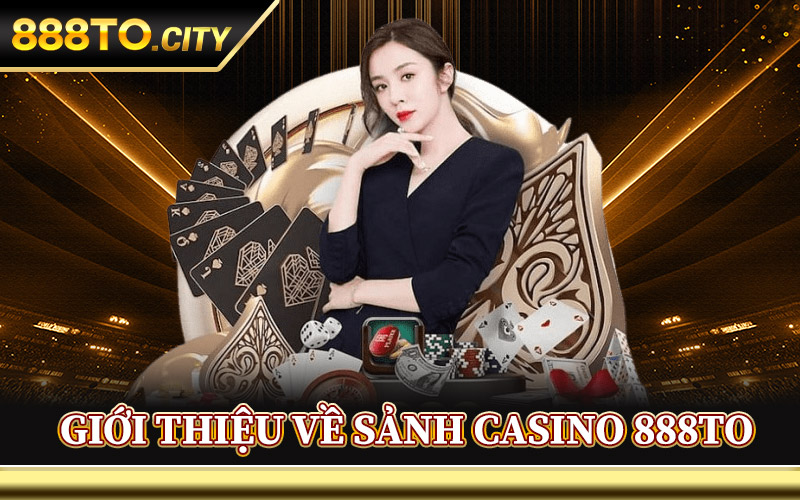 Giới Thiệu Về Sảnh Casino 888TO