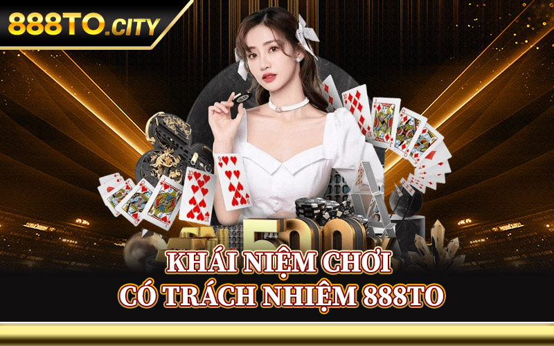 Chơi Có Trách Nhiệm 888TO – Giải Trí Văn Minh Và Tự Chủ 1 Khái Niệm Chơi Có Trách Nhiệm 888TO