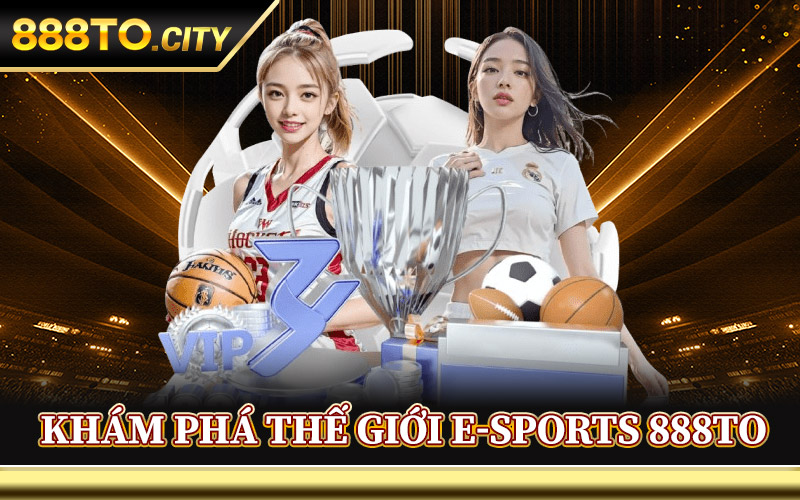 E-Sports 888TO – Sân Chơi Quy Tụ Những Trận Đấu Đỉnh Cao 1 Khám Phá Thế Giới E-Sports 888TO