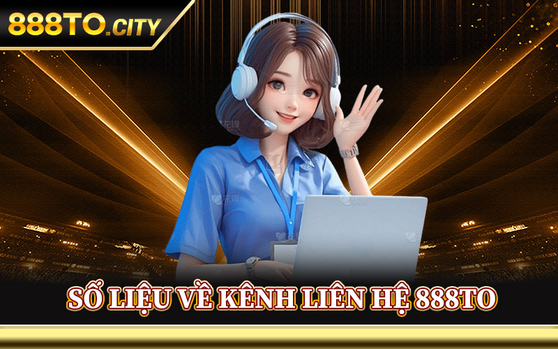 Số Liệu Về Kênh Liên Hệ 888TO