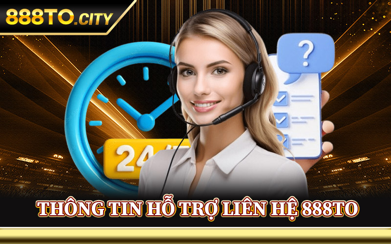 Thông Tin Hỗ Trợ Liên Hệ 888TO