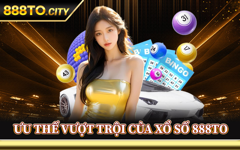 Ưu Thế Vượt Trội Của Xổ Số 888TO